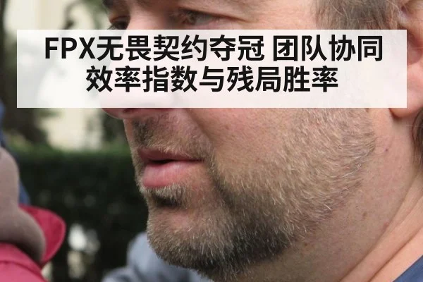 FPX无畏契约夺冠 团队协同效率指数与残局胜率